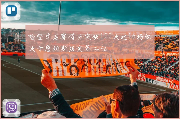 哈登季后赛得分突破100次达16场仅次于詹姆斯历史第二位